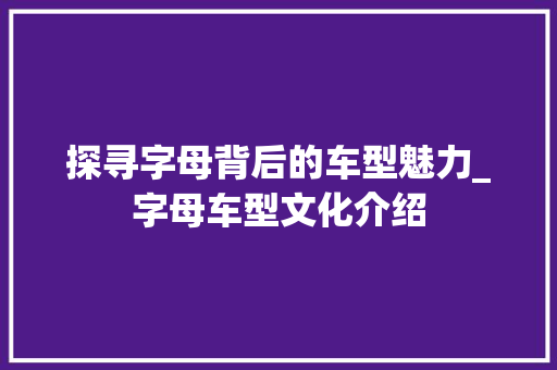 探寻字母背后的车型魅力_字母车型文化介绍