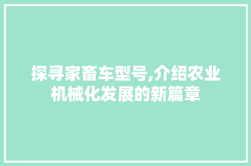 探寻家畜车型号,介绍农业机械化发展的新篇章