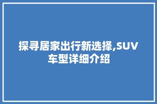 探寻居家出行新选择,SUV车型详细介绍