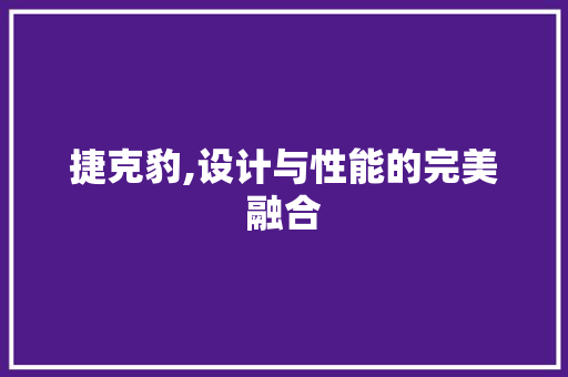 捷克豹,设计与性能的完美融合