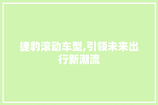 捷豹滚动车型,引领未来出行新潮流