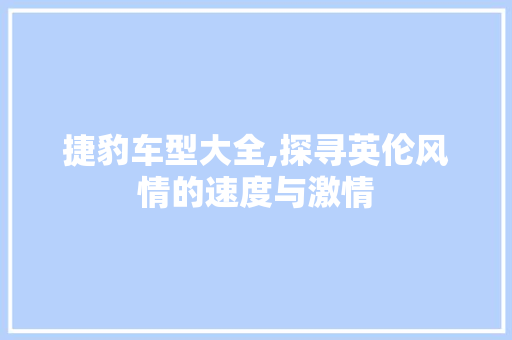 捷豹车型大全,探寻英伦风情的速度与激情