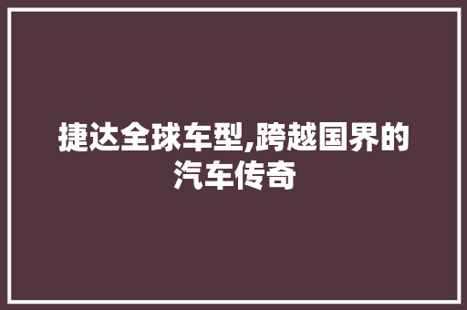 捷达全球车型,跨越国界的汽车传奇