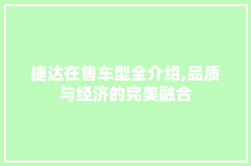 捷达在售车型全介绍,品质与经济的完美融合