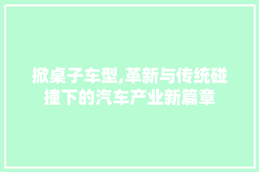 掀桌子车型,革新与传统碰撞下的汽车产业新篇章
