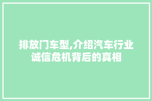 排放门车型,介绍汽车行业诚信危机背后的真相