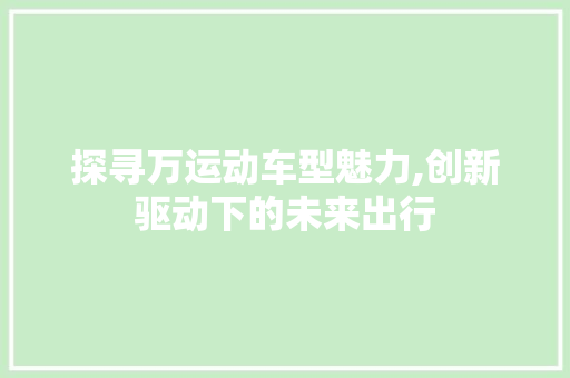 探寻万运动车型魅力,创新驱动下的未来出行