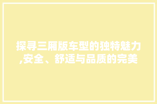 探寻三厢版车型的独特魅力,安全、舒适与品质的完美融合