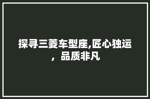 探寻三菱车型座,匠心独运，品质非凡