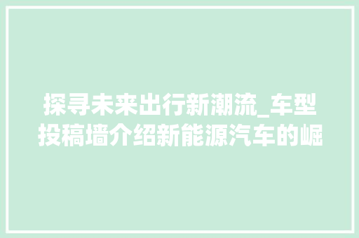 探寻未来出行新潮流_车型投稿墙介绍新能源汽车的崛起