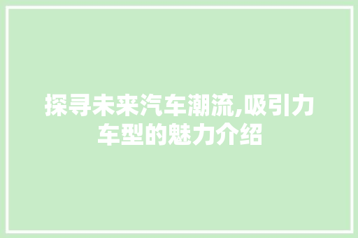 探寻未来汽车潮流,吸引力车型的魅力介绍