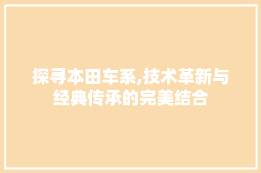 探寻本田车系,技术革新与经典传承的完美结合
