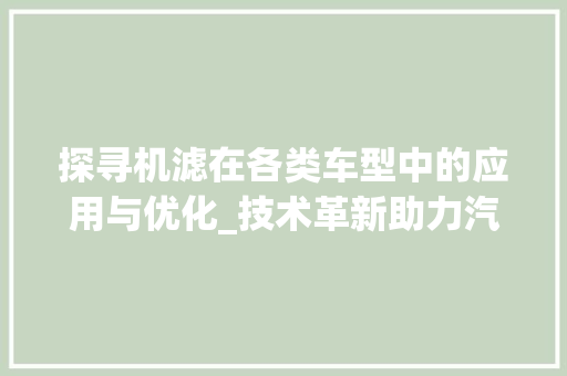 探寻机滤在各类车型中的应用与优化_技术革新助力汽车环保与性能提升