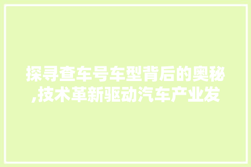 探寻查车号车型背后的奥秘,技术革新驱动汽车产业发展