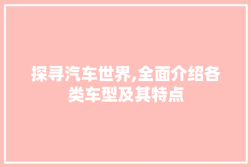 探寻汽车世界,全面介绍各类车型及其特点