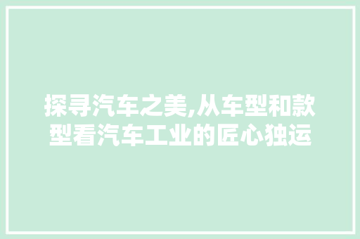 探寻汽车之美,从车型和款型看汽车工业的匠心独运