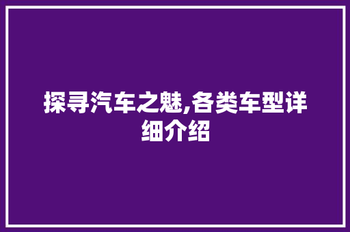 探寻汽车之魅,各类车型详细介绍