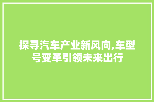 探寻汽车产业新风向,车型号变革引领未来出行