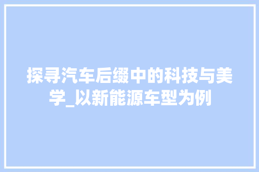 探寻汽车后缀中的科技与美学_以新能源车型为例 新款车型