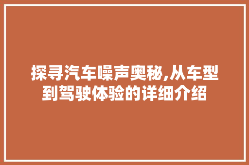 探寻汽车噪声奥秘,从车型到驾驶体验的详细介绍