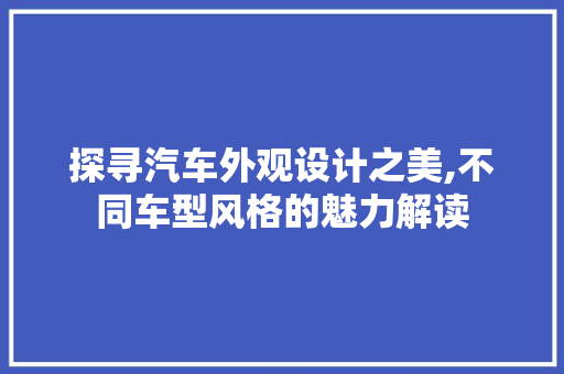 探寻汽车外观设计之美,不同车型风格的魅力解读
