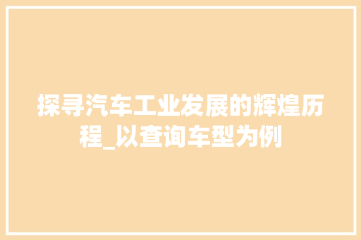 探寻汽车工业发展的辉煌历程_以查询车型为例