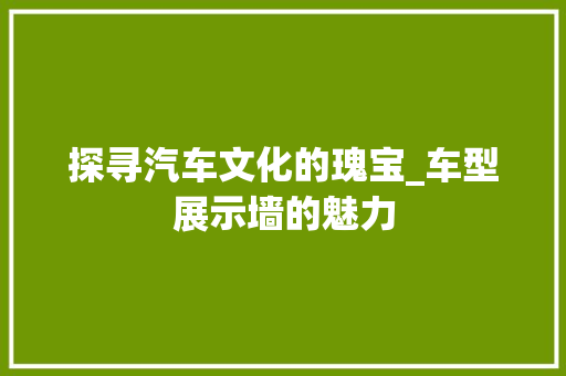 探寻汽车文化的瑰宝_车型展示墙的魅力