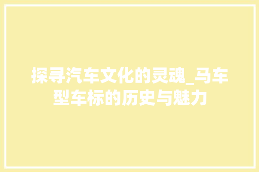 探寻汽车文化的灵魂_马车型车标的历史与魅力