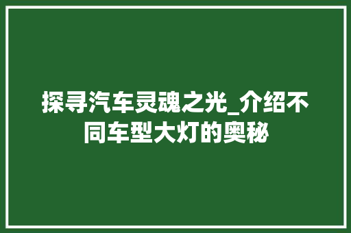 探寻汽车灵魂之光_介绍不同车型大灯的奥秘