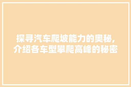 探寻汽车爬坡能力的奥秘,介绍各车型攀爬高峰的秘密