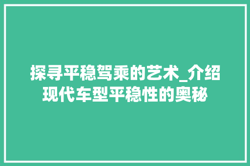 探寻平稳驾乘的艺术_介绍现代车型平稳性的奥秘