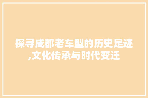 探寻成都老车型的历史足迹,文化传承与时代变迁 新款车型