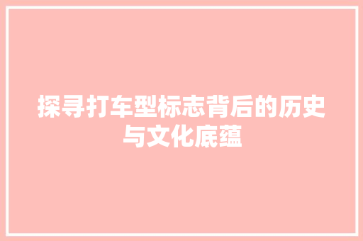 探寻打车型标志背后的历史与文化底蕴