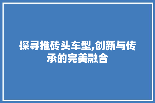 探寻推砖头车型,创新与传承的完美融合 底盘配件