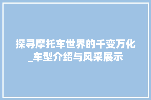 探寻摩托车世界的千变万化_车型介绍与风采展示