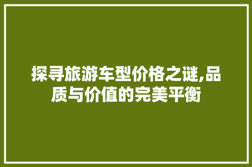 探寻旅游车型价格之谜,品质与价值的完美平衡