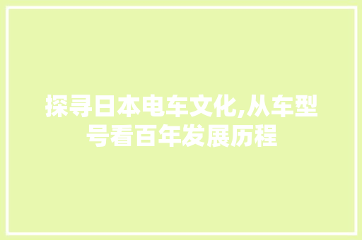 探寻日本电车文化,从车型号看百年发展历程
