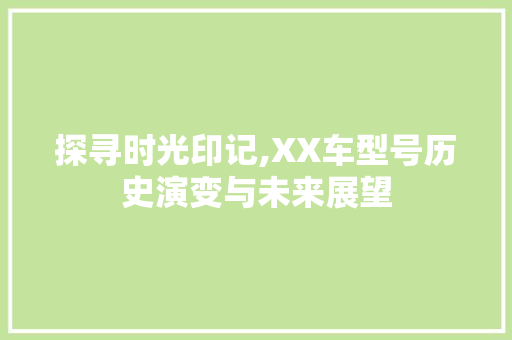 探寻时光印记,XX车型号历史演变与未来展望