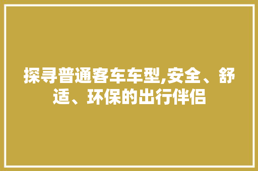 探寻普通客车车型,安全、舒适、环保的出行伴侣