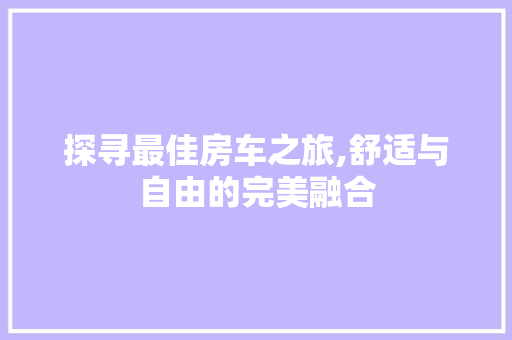 探寻最佳房车之旅,舒适与自由的完美融合 变速箱配件