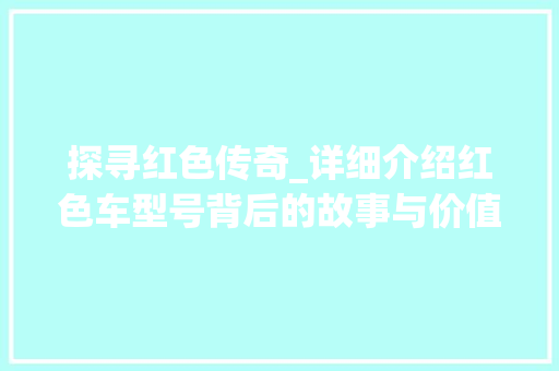 探寻红色传奇_详细介绍红色车型号背后的故事与价值