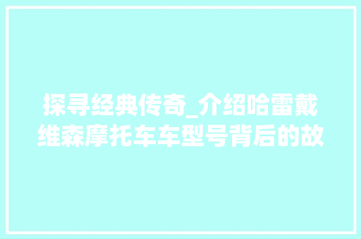 探寻经典传奇_介绍哈雷戴维森摩托车车型号背后的故事