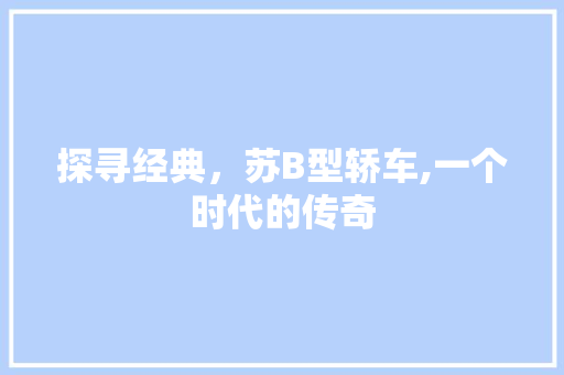 探寻经典，苏B型轿车,一个时代的传奇