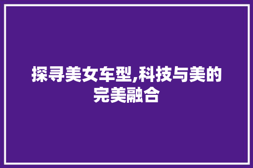 探寻美女车型,科技与美的完美融合