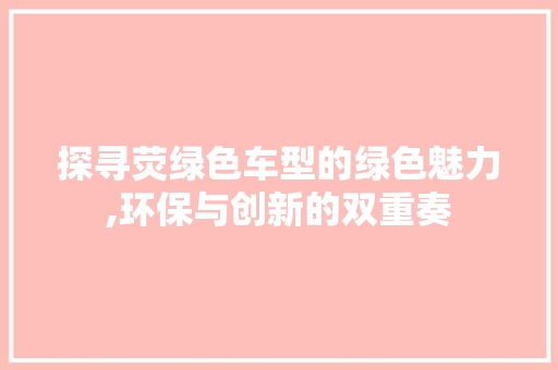 探寻荧绿色车型的绿色魅力,环保与创新的双重奏