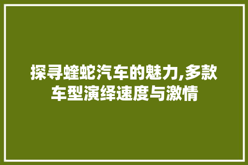 探寻蝰蛇汽车的魅力,多款车型演绎速度与激情