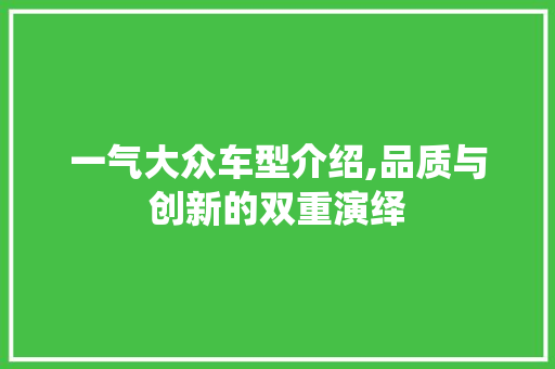 一气大众车型介绍,品质与创新的双重演绎