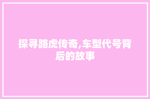 探寻路虎传奇,车型代号背后的故事