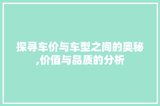 探寻车价与车型之间的奥秘,价值与品质的分析