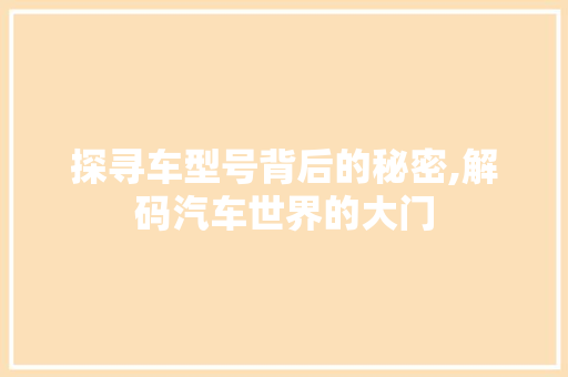 探寻车型号背后的秘密,解码汽车世界的大门